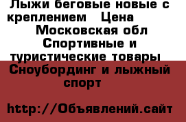 Лыжи беговые новые с креплением › Цена ­ 1 000 - Московская обл. Спортивные и туристические товары » Сноубординг и лыжный спорт   